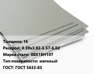 Лист нержавеющий 16 0.39х3.92-5.57-6.02 Сталь: 08Х18Н10Т Тип:матовый ГОСТ 5632-83